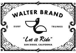 WALTER BRAND SURF TRUNKS "LET IT RIDE" SAN DIEGO, CALIFORNIA trademark