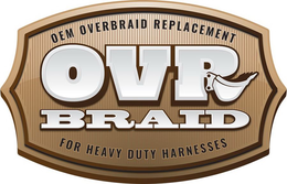 OEM OVERBRAID REPLACEMENT OVR BRAID FORHEAVY DUTY HARNESSES trademark