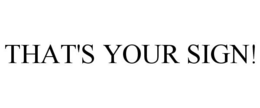 THAT'S YOUR SIGN! trademark