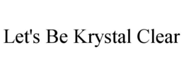 LET'S BE KRYSTAL CLEAR trademark