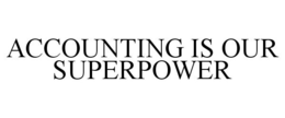 ACCOUNTING IS OUR SUPERPOWER trademark