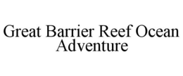 GREAT BARRIER REEF OCEAN ADVENTURE trademark