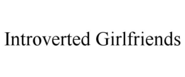 INTROVERTED GIRLFRIENDS trademark