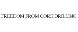 FREEDOM FROM CORE DRILLING trademark