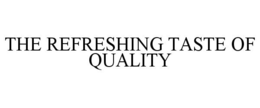 THE REFRESHING TASTE OF QUALITY trademark