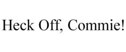 HECK OFF, COMMIE! trademark