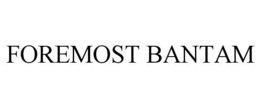 FOREMOST BANTAM trademark