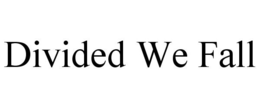 DIVIDED WE FALL trademark