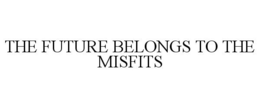 THE FUTURE BELONGS TO THE MISFITS trademark