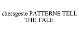 CHESSGESTE PATTERNS TELL THE TALE. trademark