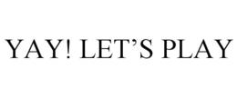 YAY! LET'S PLAY trademark