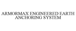 ARMORMAX ENGINEERED EARTH ANCHORING SYSTEM trademark