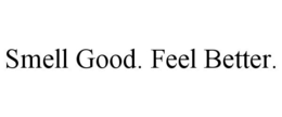 SMELL GOOD. FEEL BETTER. trademark