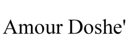 AMOUR DOSHE' trademark
