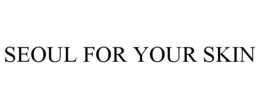 SEOUL FOR YOUR SKIN trademark