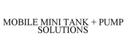 MOBILE MINI TANK + PUMP SOLUTIONS trademark