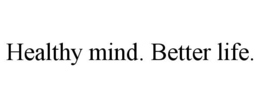 HEALTHY MIND. BETTER LIFE. trademark