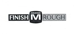 M MORSE FINISH ROUGH trademark