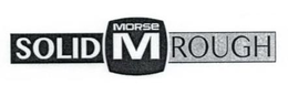 M MORSE SOLID ROUGH trademark