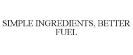 SIMPLE INGREDIENTS, BETTER FUEL trademark