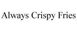 ALWAYS CRISPY FRIES trademark