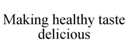 MAKING HEALTHY TASTE DELICIOUS trademark