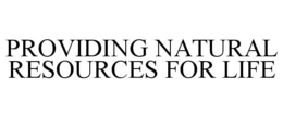 PROVIDING NATURAL RESOURCES FOR LIFE trademark