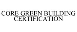 CORE GREEN BUILDING CERTIFICATION trademark