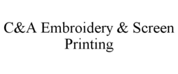 C&A EMBROIDERY & SCREEN PRINTING trademark