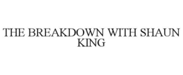 THE BREAKDOWN WITH SHAUN KING trademark