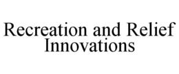RECREATION AND RELIEF INNOVATIONS trademark