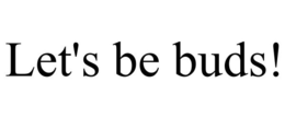LET'S BE BUDS! trademark