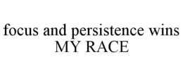 FOCUS AND PERSISTENCE WINS MY RACE trademark
