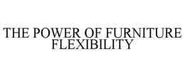 THE POWER OF FURNITURE FLEXIBILITY trademark