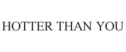 HOTTER THAN YOU trademark