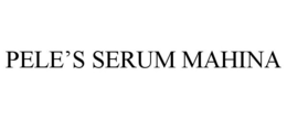 PELE'S SERUM MAHINA trademark
