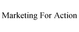 MARKETING FOR ACTION trademark