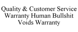 QUALITY & CUSTOMER SERVICE WARRANTY HUMAN BULLSHIT VOIDS WARRANTY trademark