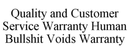 QUALITY AND CUSTOMER SERVICE WARRANTY HUMAN BULLSHIT VOIDS WARRANTY trademark