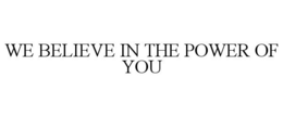 WE BELIEVE IN THE POWER OF YOU trademark
