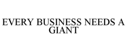 EVERY BUSINESS NEEDS A GIANT trademark