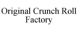 ORIGINAL CRUNCH ROLL FACTORY trademark