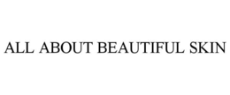 ALL ABOUT BEAUTIFUL SKIN trademark