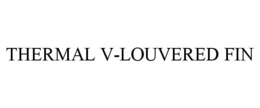 THERMAL V-LOUVERED FIN trademark