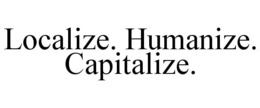 LOCALIZE. HUMANIZE. CAPITALIZE. trademark