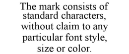 THE MARK CONSISTS OF STANDARD CHARACTERS, WITHOUT CLAIM TO ANY PARTICULAR FONT STYLE, SIZE OR COLOR. trademark