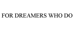 FOR DREAMERS WHO DO trademark