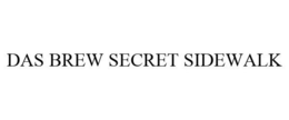 DAS BREW SECRET SIDEWALK trademark