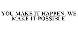 YOU MAKE IT HAPPEN. WE MAKE IT POSSIBLE. trademark