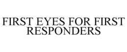 FIRST EYES FOR FIRST RESPONDERS trademark